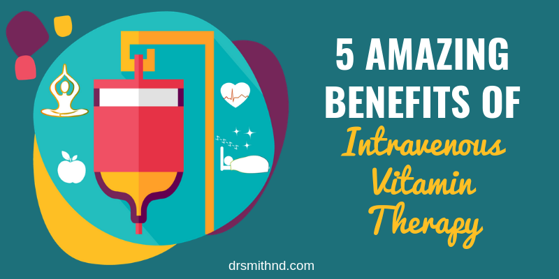 5 Amazing Benefits of Intravenous Vitamin Therapy