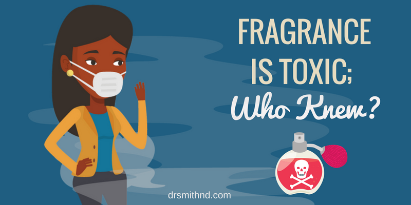 Fragrance is Toxic; Who knew?