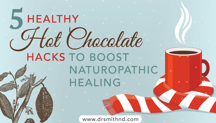 5 Healthy Hot Chocolate Hacks to Boost Naturopathic Healing